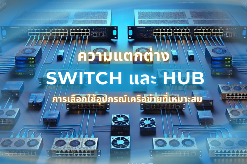 ความแตกต่างระหว่าง Switch และ Hub การเลือกใช้อุปกรณ์เครือข่ายที่เหมาะสม 1 ความแตกต่างระหว่าง Switch และ Hub