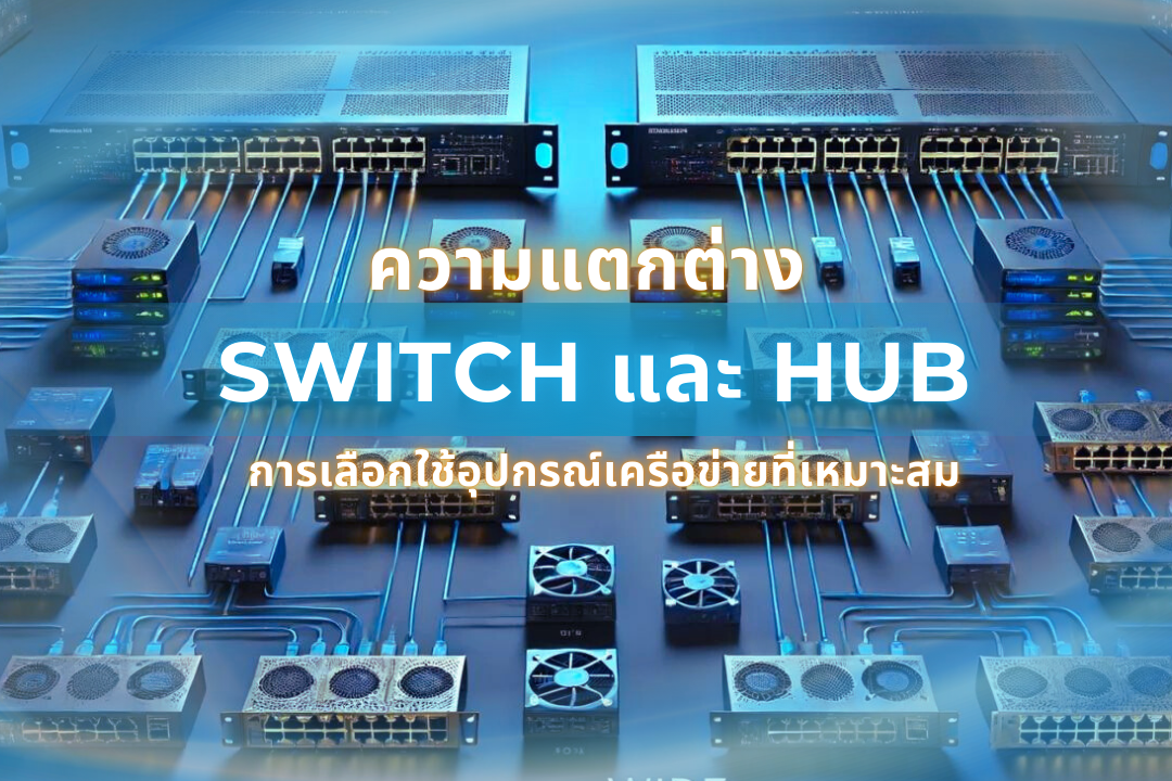 ความแตกต่างระหว่าง Switch และ Hub การเลือกใช้อุปกรณ์เครือข่ายที่เหมาะสม