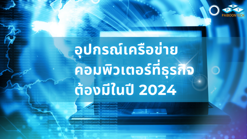 อุปกรณ์เครือข่ายคอมพิวเตอร์ที่ธุรกิจต้องมีในปี 2024 1 อุปกรณ์เครือข่ายคอมพิวเตอร์ที่ธุรกิจต้องมีในปี2024_PBT