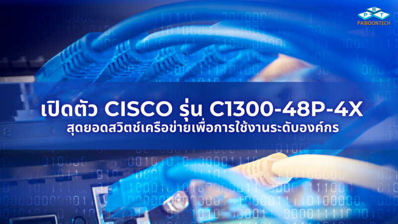 เปิดตัว Cisco รุ่น C1300-48P-4X สุดยอดสวิตช์เครือข่ายเพื่อการใช้งานระดับองค์กร 1 เปิดตัว CisCo รุ่น C1300 48P 4X – สุดยอดสวิตช์เครือข่ายเพื่อการใช้งานระดับองค์กร