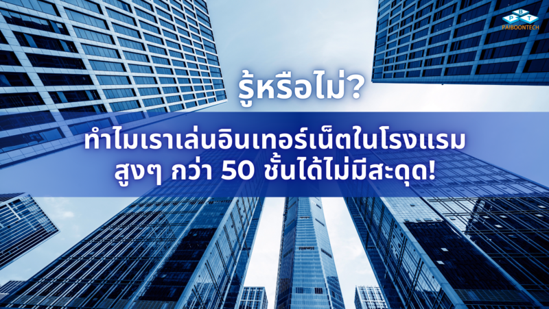 รู้หรือไม่? ทำไมเราเล่นอินเทอร์เน็ตในโรงแรมสูงๆ กว่า 50 ชั้นได้ไม่มีสะดุด! 1 รู้หรือไม่ ทำไมเราเล่นอินเทอร์เน็ตในโรงแรมสูงๆ กว่า 50 ชั้นได้ไม่มีสะดุด!
