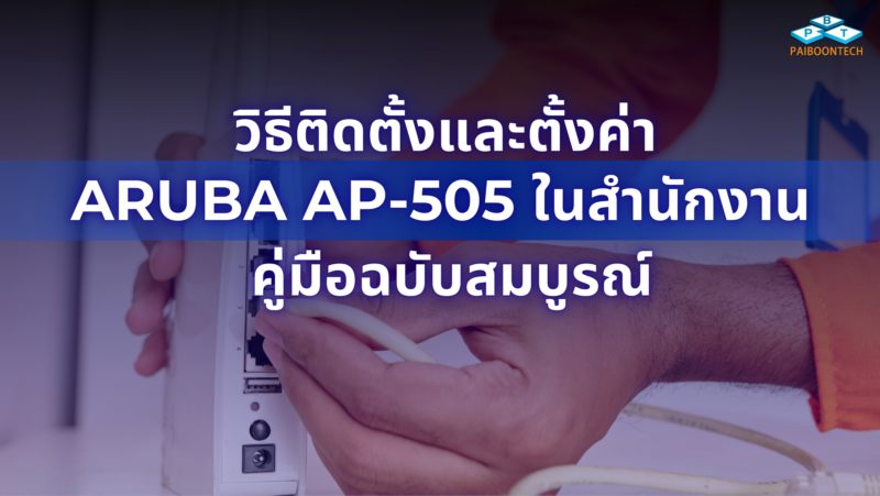 วิธีติดตั้งและตั้งค่า Aruba AP-505 ในสำนักงาน: คู่มือฉบับสมบูรณ์ 1 วิธีติดตั้งและตั้งค่า Aruba AP-505 ในสำนักงาน คู่มือฉบับสมบูรณ์