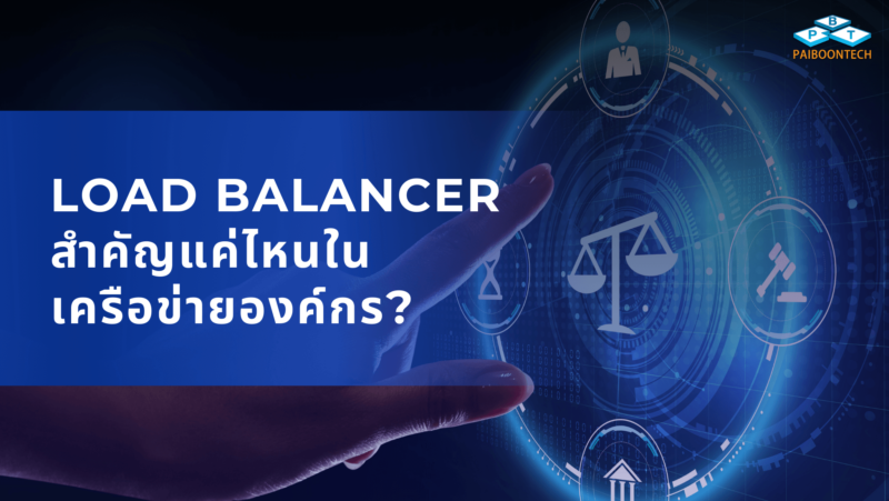 Load Balancer สำคัญแค่ไหนในเครือข่ายองค์กร? ฉบับ 101 1 Load Balancer สำคัญแค่ไหนในเครือข่ายองค์กร