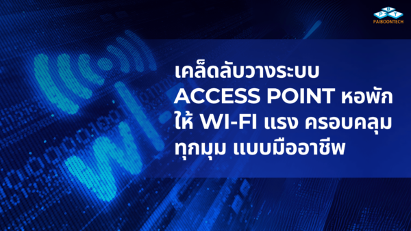 เคล็ดลับวางระบบ Access Point หอพักให้ Wi-Fi แรง ครอบคลุมทุกมุม แบบมืออาชีพ
